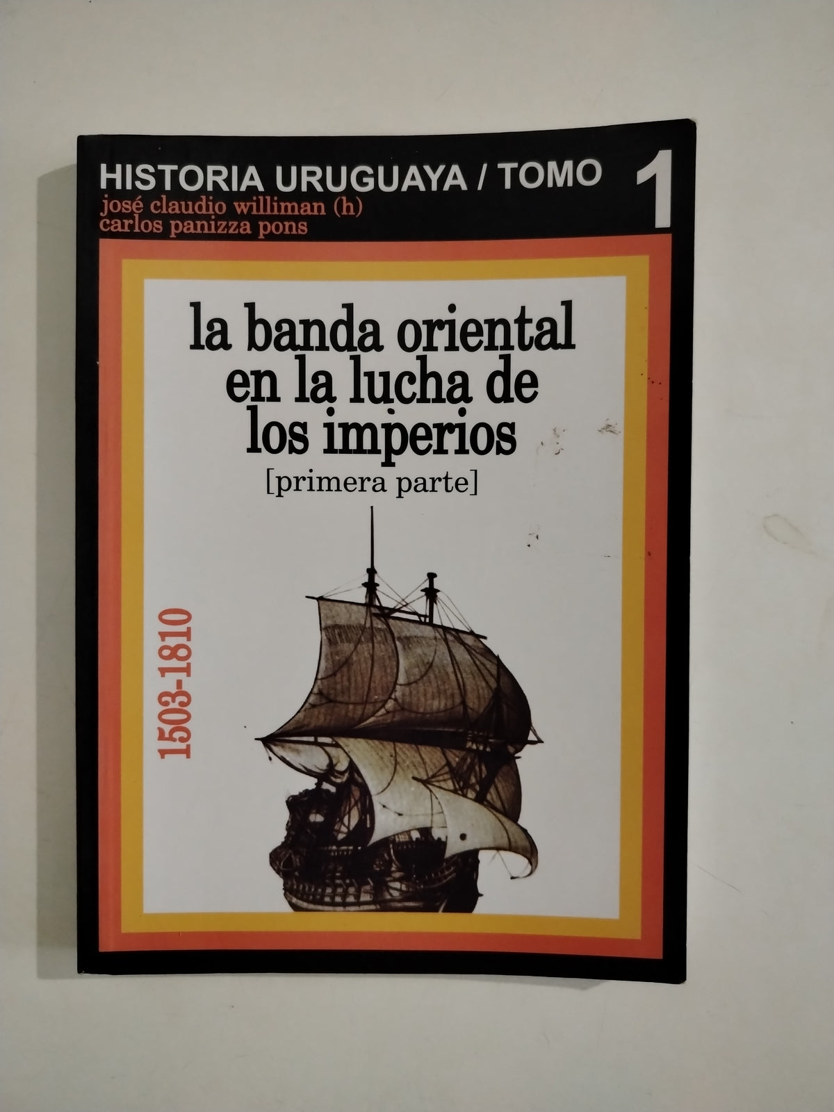 LA BANDA ORIENTAL EN LA LUCHA DE LOS IMPERIOS (PRIMERA PARTE) - JOSE CLAUDIO WILLIMAN / CARLOS PANIZZA PONS
